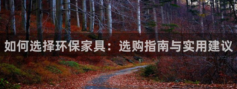 沐鸣2登入官网：如何选择环保家具：选购指南与实用建议