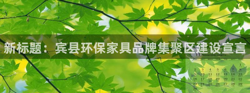 沐鸣2注册沐鸣2登陆：新标题：宾县环保家具品牌集聚区建设宣言