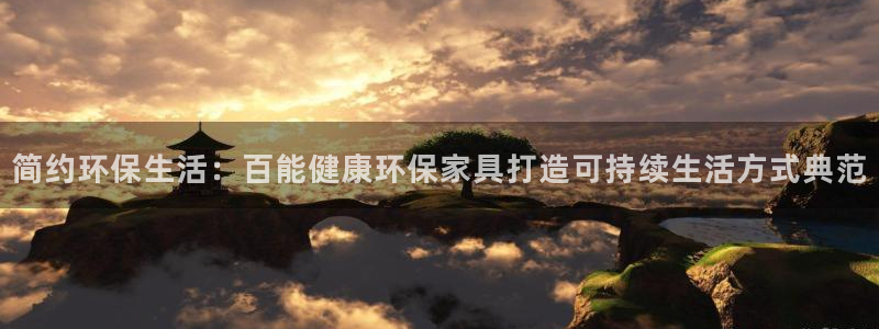 沐鸣2平台分红：简约环保生活：百能健康环保家具打造可持续生活