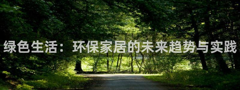 沐鸣2登录测速：绿色生活：环保家居的未来趋势与实践