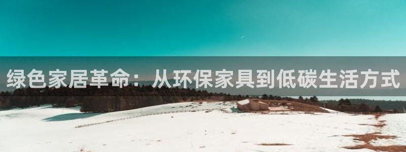 沐鸣2平台官方登陆：绿色家居革命：从环保家具到低碳生活方式