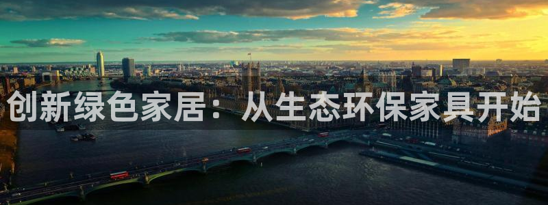 沐鸣2登入测速：创新绿色家居：从生态环保家具开始